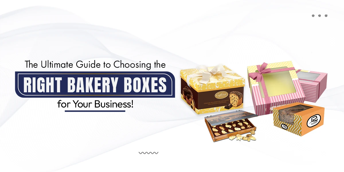 The Ultimate Guide to Choosing the Right Bakery Boxes for Your Business