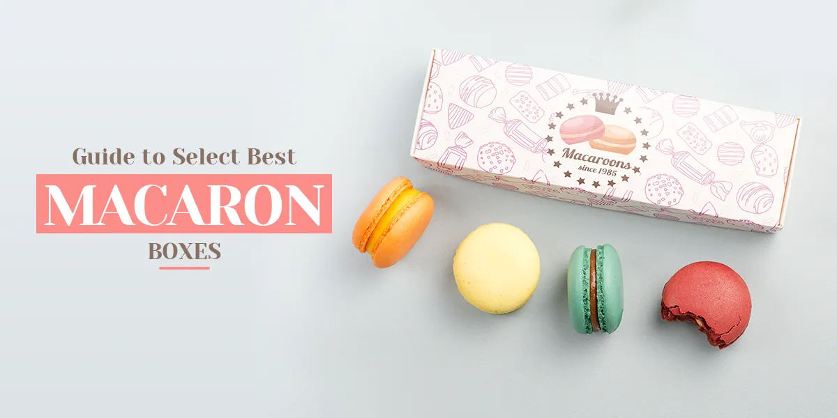 Guide to select Best Macaron Boxes