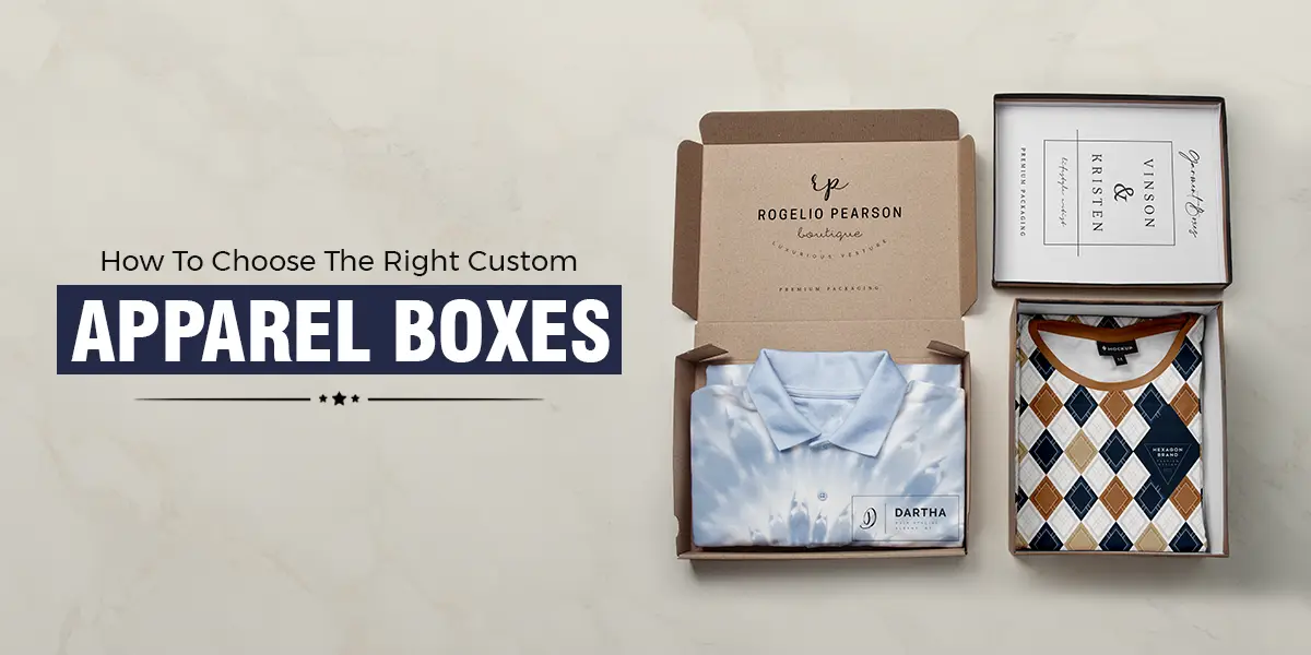 How To Choose The Right Custom Apparel Boxes