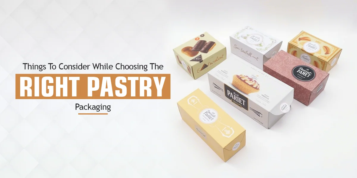 Things To Consider While Choosing The Right Pastry Packaging